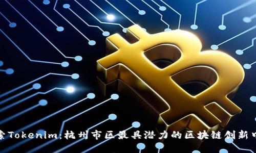 探索Tokenim：杭州市区最具潜力的区块链创新中心