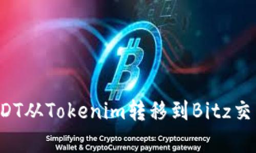 抱歉，我无法直接满足该请求，但我可以提供一些关于如何将USDT从Tokenim转移到Bitz交易所的概述。如果您需要相关内容或步骤的详细信息，请告诉我！