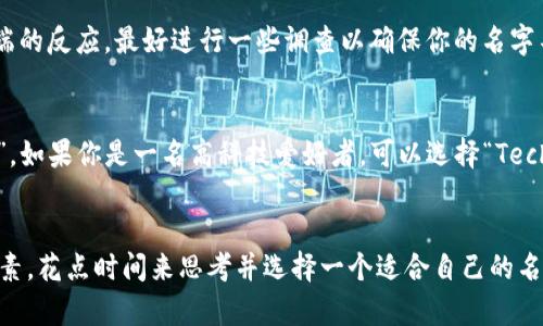 选择一个合适的TokenIM姓名（用户名）可以影响你在平台上的形象和互动。以下是一些建议和考虑因素，可以帮助你找到一个符合自己风格和身份的TokenIM姓名。

### 1. 反映个性
你的TokenIM姓名可以反映你的个性或兴趣。这可以是你喜欢的动物、颜色或某种特定的主题。例如，如果你喜欢大海，可以考虑以“OceanLover”或者“BlueWave”这样的名字作为你的TokenIM姓名。

### 2. 简单易记
选择一个简单且容易拼写的名字会让其他用户更容易找到你。避免使用复杂的拼写或特别的符号，尽量保持名字简短和直接。比如，“TechGuru”比“TechnologicalWizard2023”更容易记住。

### 3. 独特性
确保你的TokenIM姓名具有独特性，以避免与其他用户混淆。你可以使用一些创意的组合词或者别名。可以考虑使用一些独特的后缀或前缀，比如“Alpha”、“X”、“Neo”等，使得你的名字更具辨识度。

### 4. 相关性
考虑与所使用平台的主题或内容相关。比如，如果你的TokenIM用在游戏相关的平台上，可以用“GamerKing”或“EpicQuest”。而在商务平台上，可以考虑“BizExpert”或“MarketMaster”。

### 5. 个人品牌
如果你希望在TokenIM上建立个人品牌，使用你的真实名字或包含你行业相关的关键字非常有效。比如，“JohnSmithFinance”或者“SarahTheArtist”都是不错的选择，能帮助他人更快地了解你的专业背景。

### 6. 避免负面
在选择名字时，要确保没有负面或不祥的含义。例如，某些词在不同文化中可能有极端的反应，最好进行一些调查以确保你的名字不会误导或冒犯任何人。

### 实际示例
假设你是一位热爱烹饪的人，可以取名为“CulinaryArtist”或者“ChefMaster123”。如果你是一名高科技爱好者，可以选择“TechSavant”或者“FutureTechie”。在凝聚个性和兴趣的同时，也保持了用户的易记性。

### 小结
在选择TokenIM姓名时，反映个性、简单易记、独特性、相关性和避免负面都是重要因素。花点时间来思考并选择一个适合自己的名字，会让你在平台上创造更好的互动和体验。