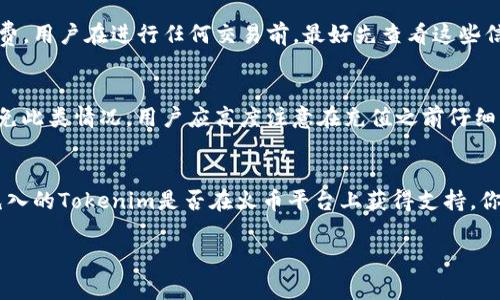 充值Tokenim到火币的过程相对简单，但需要你仔细按照步骤进行。以下是详细的步骤以及相关注意事项。

步骤一：准备你的Tokenim钱包
首先，你需要拥有一个Tokenim钱包，并且确认你的Tokenim已经在钱包中。你可以通过手机应用商店下载Tokenim的官方应用，注册并创建一个钱包账号。如果你已经拥有钱包，请确保它是最新版本，并且正确备份了私钥或助记词以防万一。

步骤二：获取火币账户
如果你还没有在火币交易所注册账户，需要访问火币的官方网站进行注册。按照提示完成身份验证和设置安全措施，如双重身份验证（2FA），以增强账户的安全性。

步骤三：获取火币的充值地址
在火币账户中，找到“资产”界面的“充值”部分。选择你希望充值的Tokenim对应的虚拟货币（例如，针对USDT、BTC等），系统将生成一个唯一的充值地址。请务必复制这个地址，确保没有任何错误。如果你的Tokenim是使用特定的链标准（如ERC-20），请确保在火币选择相应的代币。

步骤四：进行充值操作
打开你的Tokenim钱包，选择发送或转账，粘贴刚才复制的火币充值地址。在“金额”部分输入你想要充值的Tokenim数量，然后确认转账。请仔细检查所有信息，确保充值地址和金额无误。

步骤五：检查交易状态
一旦你发起了转账，Tokenim的区块链会开始处理这笔交易。你可以在Tokenim的钱包中查看交易状态，确认交易是否成功。通常情况下，交易需要几分钟到几个小时的时间，根据网络的拥堵情况而定。

步骤六：在火币确认到账
登陆你的火币账户，查看充值的资产状态。在资产页面，上述充值的Tokenim应该会在确认后显示到你的火币账户中。如果在预期的时间内没有到账，可以联系火币的客服进行查询。

注意事项
1. 确保Tokenim和充值的代币波动不大，过高或过低的金额可能会影响你的交易。
2. 确认你的火币账户可以接受支持的Tokenim代币。不同代币可能有不同的充值要求。
3. 始终仔细检查地址。在区块链中，一旦交易发生，无法撤销。

常见问题

1. 如果Tokenim充值失败，我该怎么办？
如果你的Tokenim充值失败，首先确认转账状态。如果状态显示“成功”，但未到账，可能是因为网络延迟或其他问题。在这情况下，你可以查看区块链确认数，通常交易需要一定的确认数量才能到账。若确认数达到仍未到账，最好联系火币客服，提供交易哈希值，以帮助查找问题。在此过程中，保持冷静并按步骤解决问题。

2. Tokenim充值到火币需要多少手续费？
Tokenim的提现和充值手续费因平台而异。一般来说，火币会在资产界面注明具体手续费，而Tokenim钱包本身也可能会发生一定的转账手续费。用户在进行任何交易前，最好先查看这些信息。在交易时，不同的网络条件以及其他因素对手续费都有影响。

3. 如果我不小心把Tokenim发送到错误地址，怎么办？
如果你错误地将Tokenim发送到一个不正确的地址，通常情况下，这笔资金是无法恢复的。因为区块链交易一旦发生，资金无法被逆转。为了避免此类情况，用户应高度注意在充值之前仔细核对地址。如果你在充值后发现错误，最好立即与火币或Tokenim的客服沟通，但成功的可能性极低。以后进行交易时，一定要保持高度的警惕。

4. 火币支持哪些Tokenim？
火币支持的Tokenim种类会随着市场的变化而调整。通常情况下，火币支持比较主流的代币，如BTC、ETH、USDT等。在充值前，务必确认你所要充入的Tokenim是否在火币平台上获得支持。你可以在火币官网查看最新支持的代币信息。如果有疑问，可以查看火币的官方公告或联系客服以了解更多信息。

以上是关于如何将Tokenim充值到火币的详细说明以及一些常见的问题解答，希望能够帮助到你。如果还有其他疑问，欢迎深入探讨！