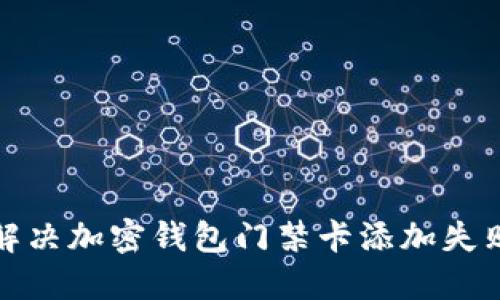 如何解决加密钱包门禁卡添加失败问题