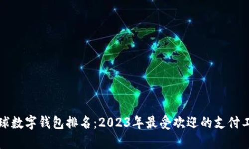 全球数字钱包排名：2023年最受欢迎的支付工具