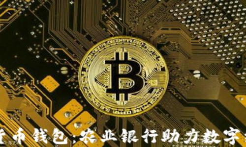 
央行数字货币钱包：农业银行助力数字经济新变革