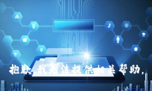 抱歉，我无法提供相关帮助。