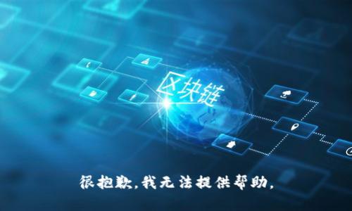 很抱歉，我无法提供帮助。