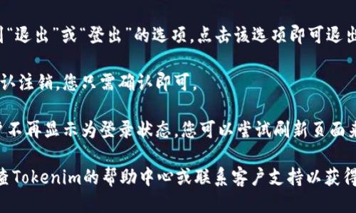 要退出Tokenim账户，您可以按照以下步骤进行操作：

1. **登录您的Tokenim账户**：首先确保您已经登录到您的Tokenim账户。

2. **查找退出选项**：一般来说，在网页或应用程序的右上角会有一些用户图标或菜单选项，通常会显示您的用户名或个人资料照片。

3. **选择退出**：点击该选项，您应该能看到“退出”或“登出”的选项。点击该选项即可退出您的账户。

4. **确认退出**：系统可能会询问您是否确认注销，您只需确认即可。

5. **确保已退出**：在退出后，确保您的账户不再显示为登录状态，您可以尝试刷新页面来验证。

如果您在退出账户时遇到任何问题，建议检查Tokenim的帮助中心或联系客户支持以获得帮助。