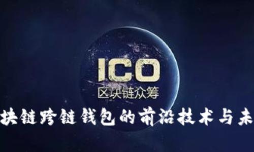 探索区块链跨链钱包的前沿技术与未来趋势